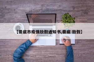 【娄底市疫情放假通知书,娄底 放假】