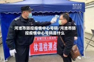 河池市防控疫情中心号码/河池市防控疫情中心号码是什么