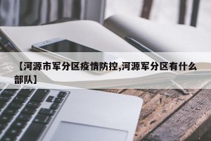【河源市军分区疫情防控,河源军分区有什么部队】