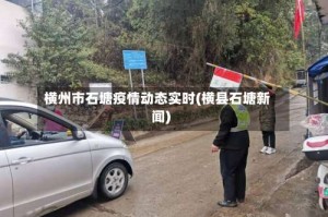 横州市石塘疫情动态实时(横县石塘新闻)