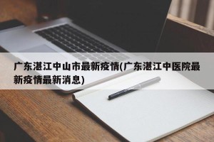 广东湛江中山市最新疫情(广东湛江中医院最新疫情最新消息)
