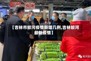 【吉林市蛟河疫情新增几例,吉林蛟河最新疫情】