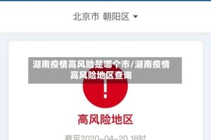 湖南疫情高风险是哪个市/湖南疫情高风险地区查询