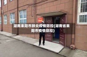 湖南耒阳市肺炎疫情防控(湖南省耒阳市疫情防控)