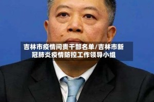 吉林市疫情问责干部名单/吉林市新冠肺炎疫情防控工作领导小组
