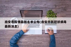 南安市疫情最新名单公布(南安市新冠状病毒最新消息)