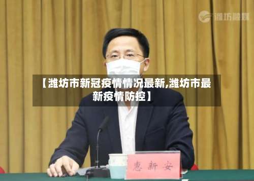 【潍坊市新冠疫情情况最新,潍坊市最新疫情防控】-第1张图片