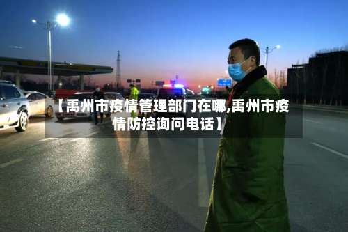 【禹州市疫情管理部门在哪,禹州市疫情防控询问电话】-第1张图片