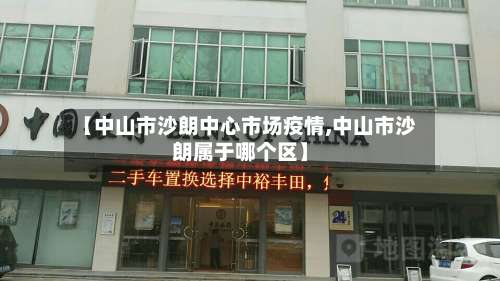 【中山市沙朗中心市场疫情,中山市沙朗属于哪个区】-第2张图片