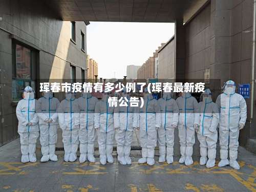 珲春市疫情有多少例了(珲春最新疫情公告)-第1张图片