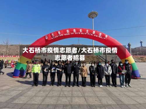 大石桥市疫情志愿者/大石桥市疫情志愿者招募-第3张图片