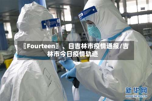 〖Fourteen〗	、日吉林市疫情通报/吉林市今日疫情轨迹-第3张图片