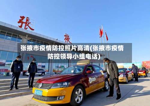 张掖市疫情防控照片高清(张掖市疫情防控领导小组电话)-第1张图片