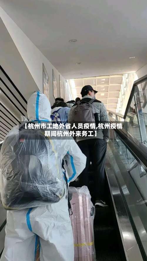 【杭州市工地外省人员疫情,杭州疫情期间杭州外来务工】-第2张图片