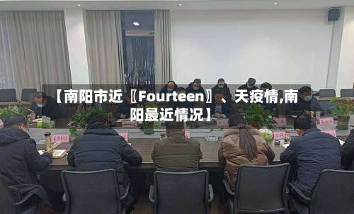 【南阳市近〖Fourteen〗、天疫情,南阳最近情况】-第2张图片