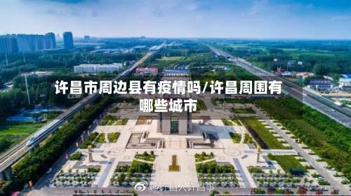 许昌市周边县有疫情吗/许昌周围有哪些城市-第1张图片