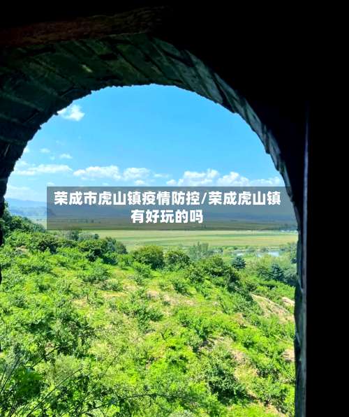 荣成市虎山镇疫情防控/荣成虎山镇有好玩的吗-第3张图片