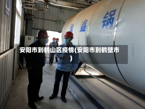 安阳市到鹤山区疫情(安阳市到鹤壁市)-第1张图片