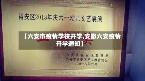 【六安市疫情学校开学,安徽六安疫情开学通知】-第1张图片