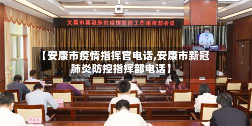 【安康市疫情指挥官电话,安康市新冠肺炎防控指挥部电话】-第1张图片