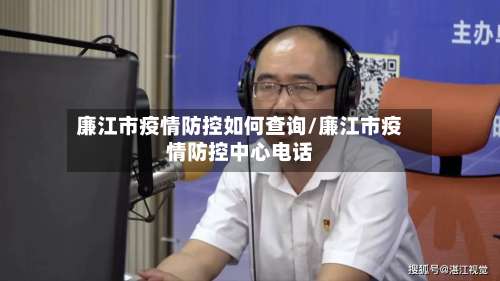 廉江市疫情防控如何查询/廉江市疫情防控中心电话-第1张图片