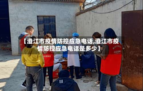 【澄江市疫情防控应急电话,澄江市疫情防控应急电话是多少】-第1张图片