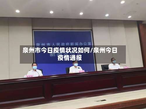 泉州市今日疫情状况如何/泉州今日疫情通报-第1张图片