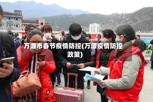 万源市春节疫情防控(万源疫情防控政策)-第1张图片