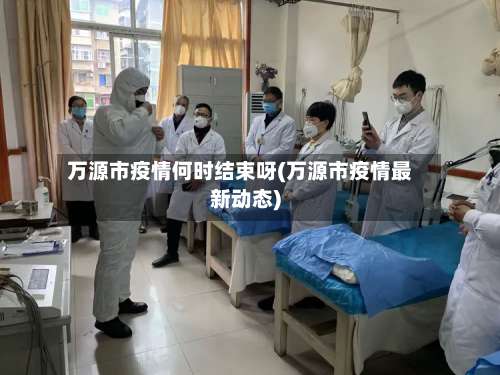 万源市疫情何时结束呀(万源市疫情最新动态)-第1张图片