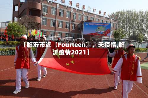 【临沂市近〖Fourteen〗、天疫情,临沂疫情2021】-第2张图片