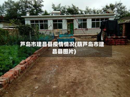 芦岛市建昌县疫情情况(葫芦岛市建昌县图片)-第1张图片