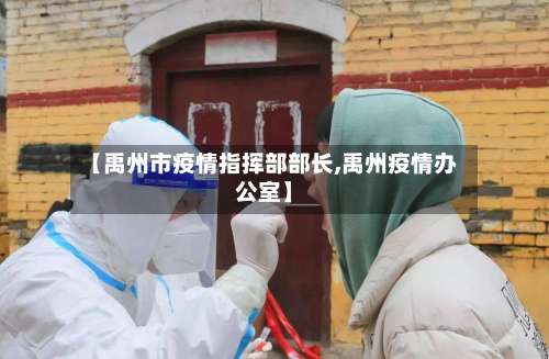 【禹州市疫情指挥部部长,禹州疫情办公室】-第1张图片