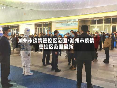 湖州市疫情管控区范围/湖州市疫情管控区范围最新-第1张图片