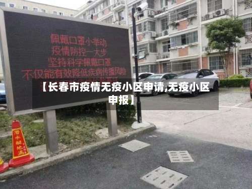 【长春市疫情无疫小区申请,无疫小区申报】-第1张图片