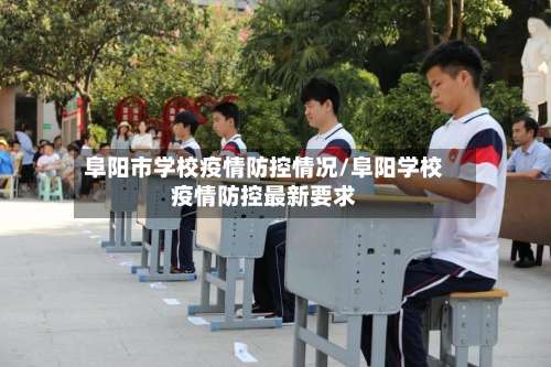 阜阳市学校疫情防控情况/阜阳学校疫情防控最新要求-第2张图片