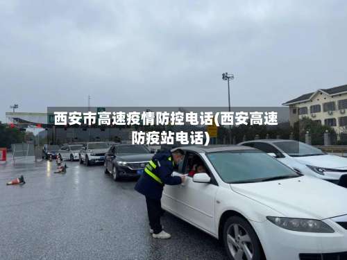 西安市高速疫情防控电话(西安高速防疫站电话)-第1张图片