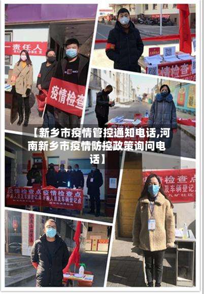 【新乡市疫情管控通知电话,河南新乡市疫情防控政策询问电话】-第1张图片