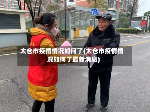 太仓市疫情情况如何了(太仓市疫情情况如何了最新消息)-第2张图片