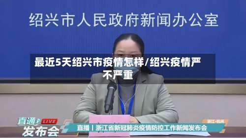 最近5天绍兴市疫情怎样/绍兴疫情严不严重-第1张图片