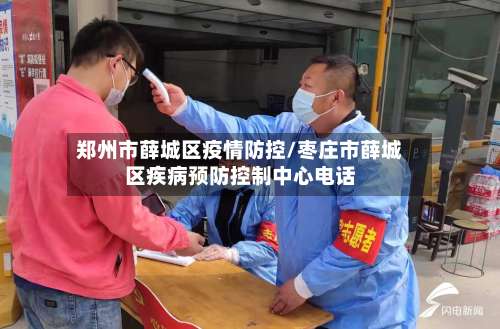 郑州市薛城区疫情防控/枣庄市薛城区疾病预防控制中心电话-第3张图片